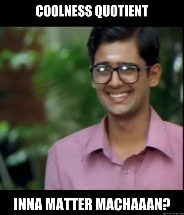 COOLNESS QUOTIENT INNA MATTER MACHAAAN?  Smart Iyer boy
