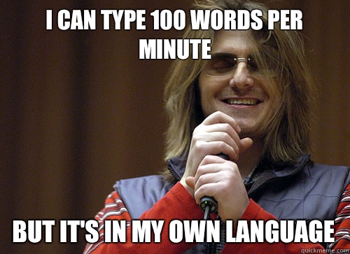 I can type 100 words per minute But it's in my own language - I can type 100 words per minute But it's in my own language  Mitch Hedberg Meme