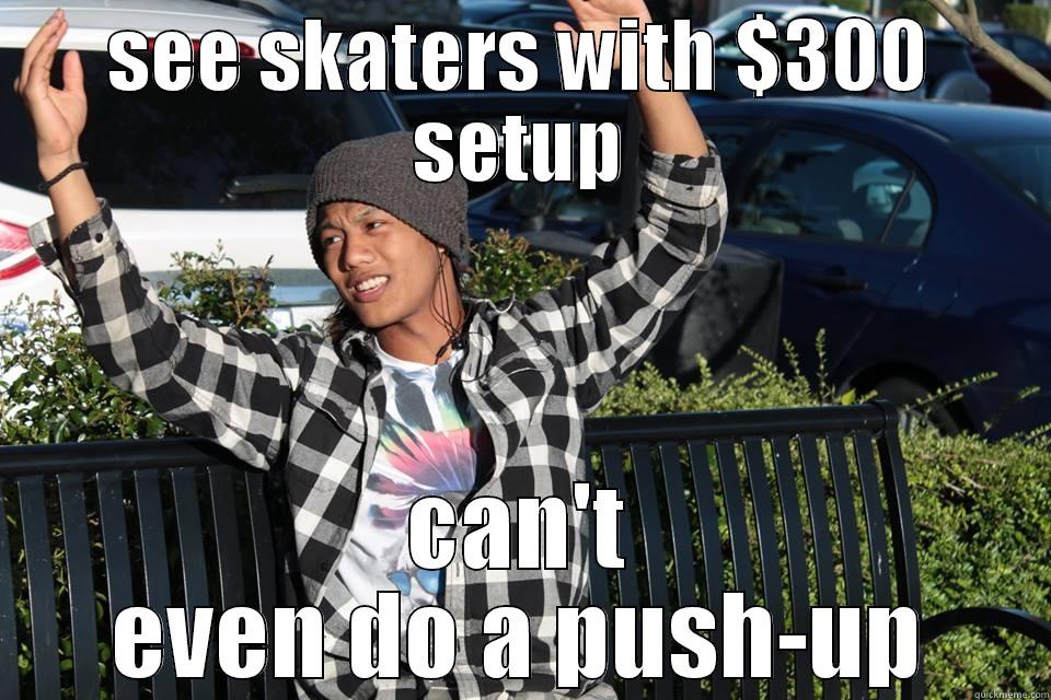 SEE SKATERS WITH $300 SETUP CAN'T EVEN DO A PUSH-UP Misc