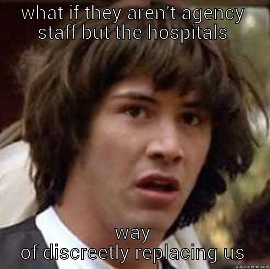 WHAT IF THEY AREN'T AGENCY STAFF BUT THE HOSPITALS WAY OF DISCREETLY REPLACING US conspiracy keanu