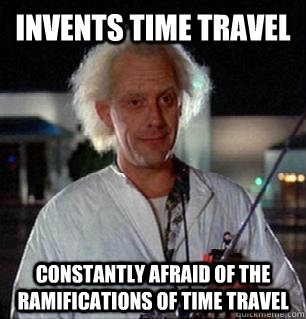 Invents Time travel Constantly afraid of the ramifications of time travel  Scumbag Doc Brown
