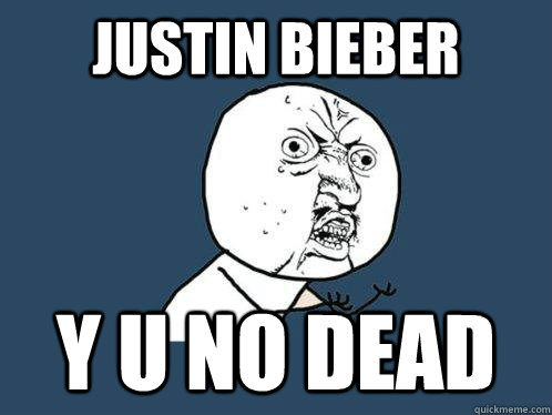 Justin bieber y u no dead - Justin bieber y u no dead  Y U No