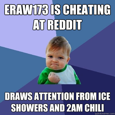 eraw173 is cheating at Reddit Draws attention from ice showers and 2AM chili  Success Kid