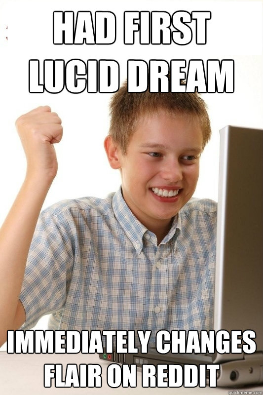 had first lucid dream immediately changes flair on reddit  1st Day Internet Kid
