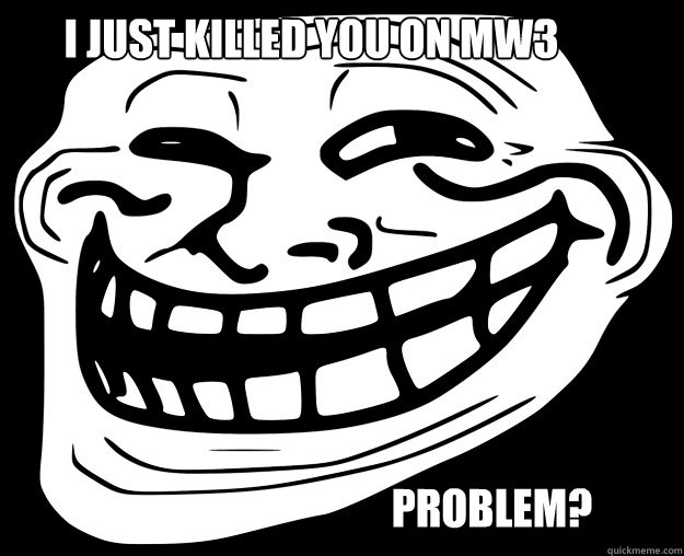 I just killed you on mw3 Problem?  Trollface