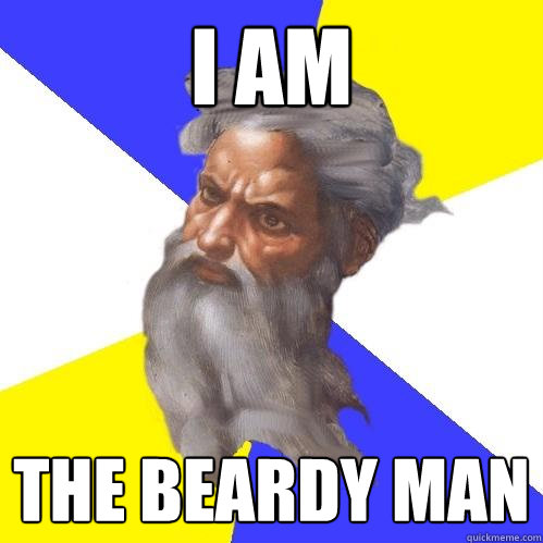 I am the beardy man  Advice God