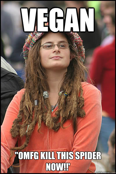 Vegan ''omfg kill this spider now!!'  College Liberal