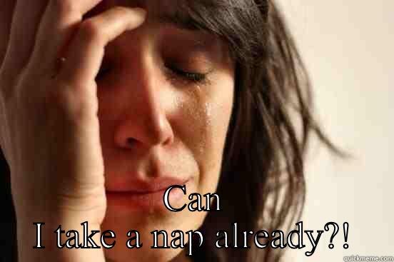  CAN I TAKE A NAP ALREADY?! First World Problems