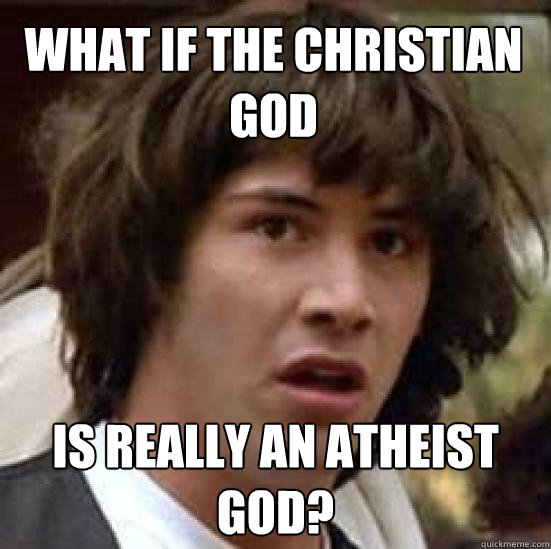 What if the Christian God Is really an atheist God? - What if the Christian God Is really an atheist God?  conspiracy keanu