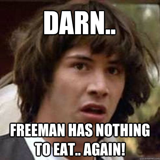DARn.. Freeman has nothing to eat.. AGAIN!  conspiracy keanu