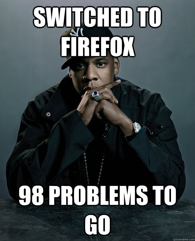 Switched to Firefox 98 problems to go  Jay Z Problems