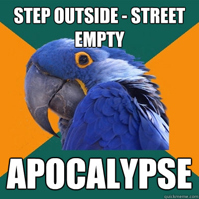 step outside - street empty Apocalypse   Paranoid Parrot