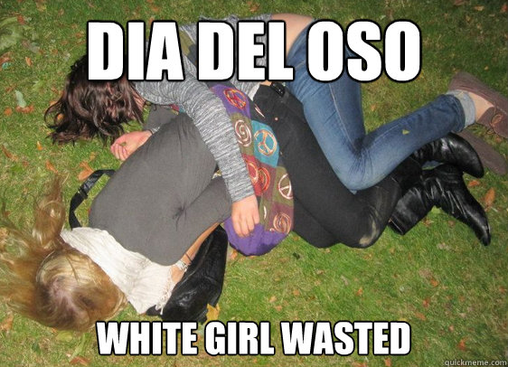 Dia Del Oso white girl wasted   
