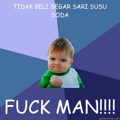 TIDAK BELI SEGAR SARI SUSU SODA  FUCK MAN!!!!  Success Kid