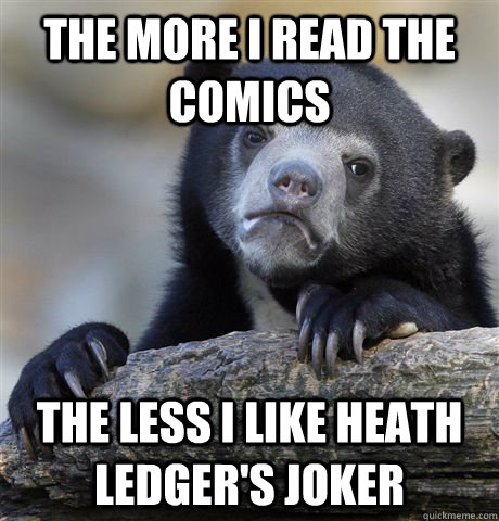The more I read the comics The less I like Heath Ledger's Joker  Confession Bear