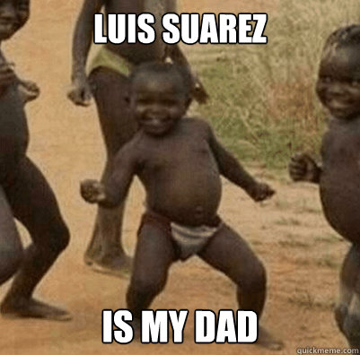 Luis Suarez  is my dad  Third World Success Kid