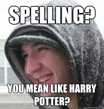 Spelling? You mean like harry potter? - Spelling? You mean like harry potter?  The Bryce Meme