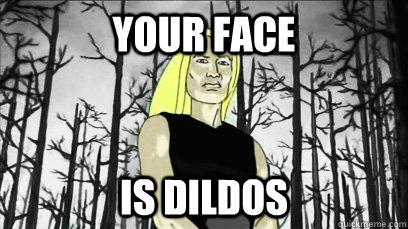 Your face  is dildos  