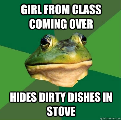 Girl from class coming over hides dirty dishes in stove  Foul Bachelor Frog