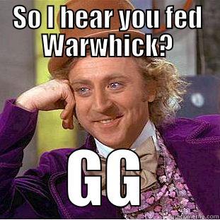 SO I HEAR YOU FED WARWHICK? GG Condescending Wonka