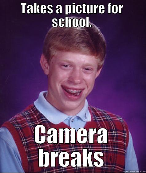TAKES A PICTURE FOR SCHOOL. CAMERA BREAKS Bad Luck Brian