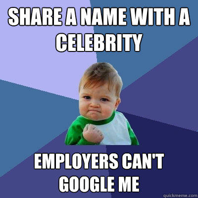 Share a name with a celebrity employers can't google me - Share a name with a celebrity employers can't google me  Success Kid