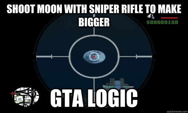 SHOOT MOON WITH SNIPER RIFLE TO MAKE BIGGER GTA LOGIC  GTA LOGIC