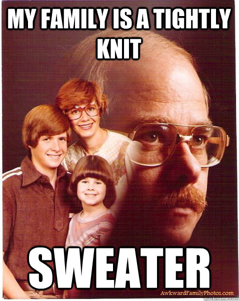 My family is a tightly knit sweater  Vengeance Dad
