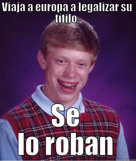VIAJA A EUROPA A LEGALIZAR SU TÍTILO. SE LO ROBAN Bad Luck Brian