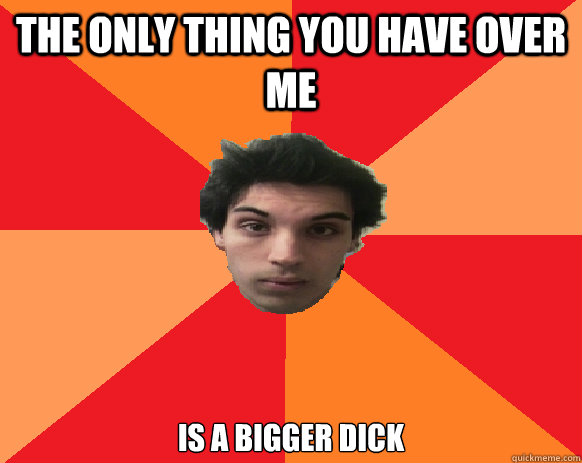 The only thing you have over me is a bigger dick  Idiot WoW player