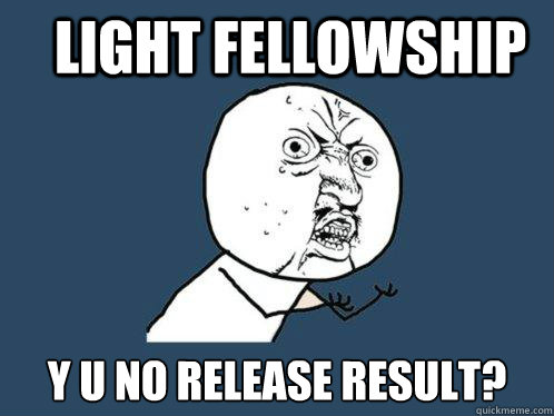 Light Fellowship y u no release result?  Y U No