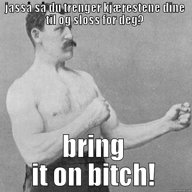 JASSÅ SÅ DU TRENGER KJÆRESTENE DINE TIL OG SLOSS FOR DEG? BRING IT ON BITCH! overly manly man