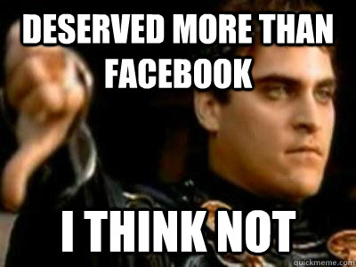 Deserved more than facebook I think not  Downvoting Roman