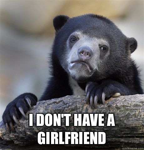  I don't have a girlfriend  Confession Bear