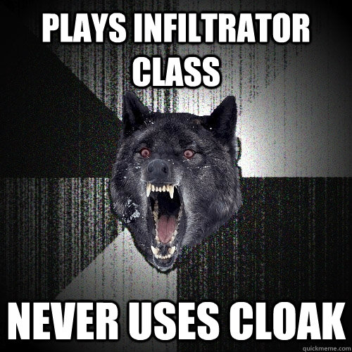 Plays Infiltrator Class Never uses cloak  Insanity Wolf