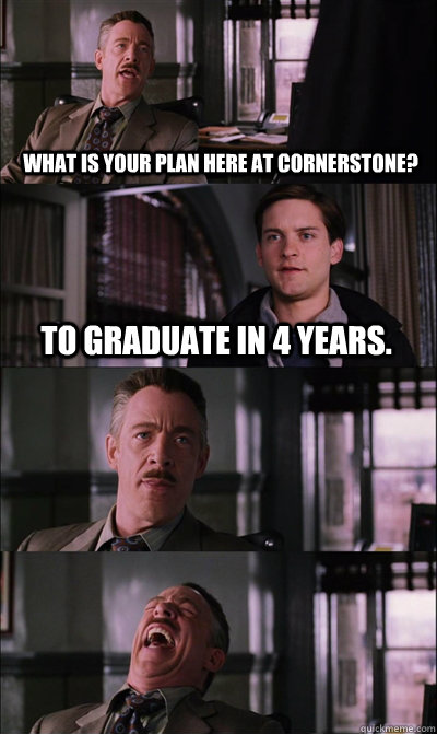 what is your plan here at cornerstone? to graduate in 4 years.    JJ Jameson