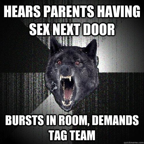 Hears Parents having sex next door Bursts in room, demands tag team  Insanity Wolf bangs Courage Wolf