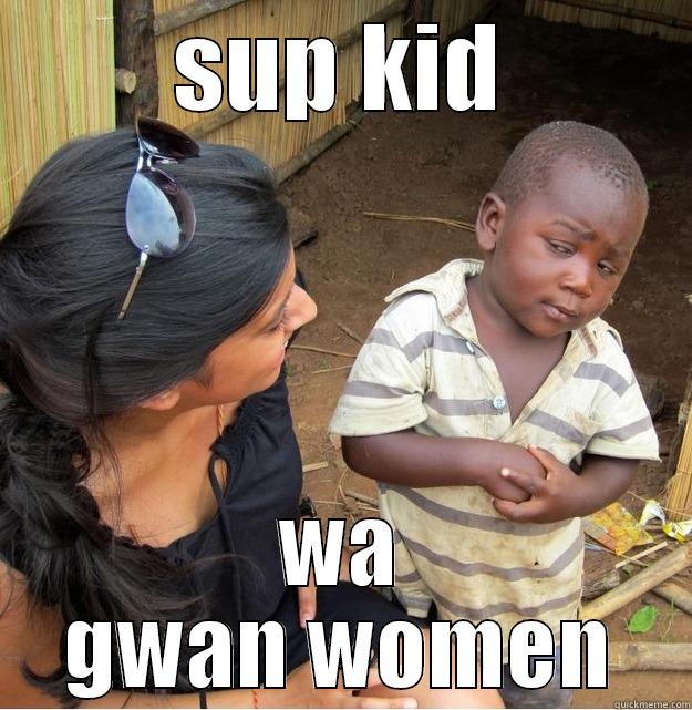 SUP KID WA GWAN WOMEN Skeptical Third World Kid