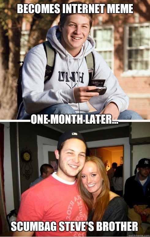 Becomes internet meme one month later... Scumbag steve's brother  1 month later