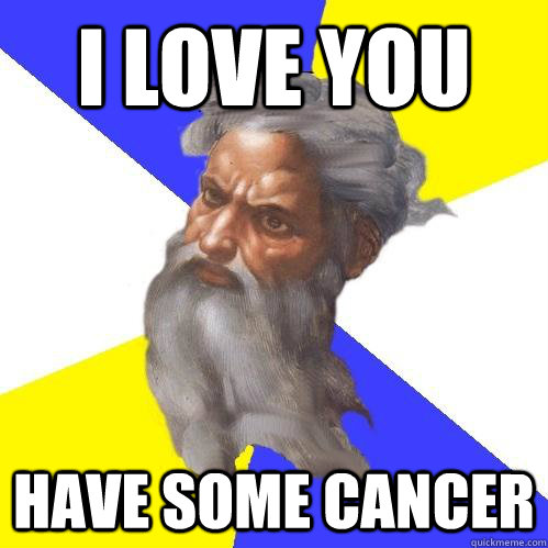 I love you Have some cancer  Advice God