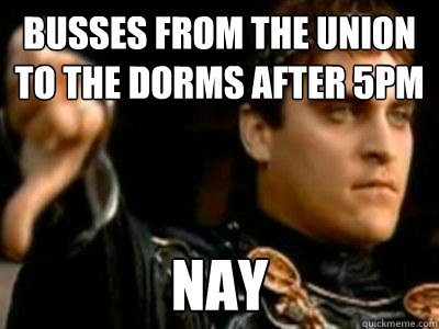 Busses from the union to the dorms after 5pm Nay  Downvoting Roman