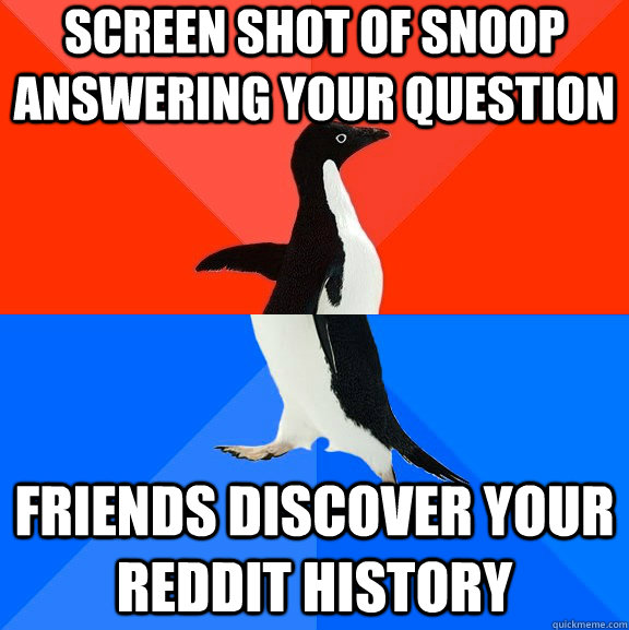 Screen shot of snoop answering your question friends discover your reddit history - Screen shot of snoop answering your question friends discover your reddit history  Socially Awesome Awkward Penguin