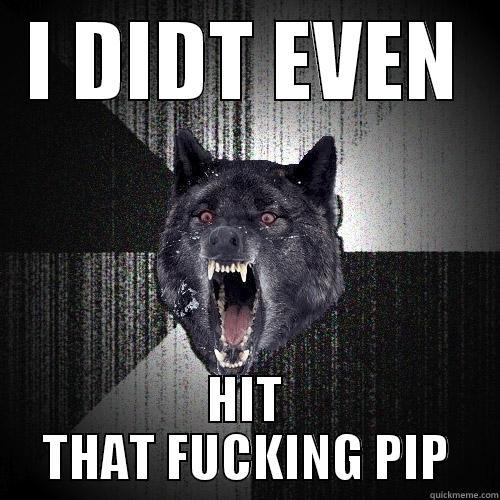 I DIDT EVEN HIT THAT FUCKING PIP Insanity Wolf