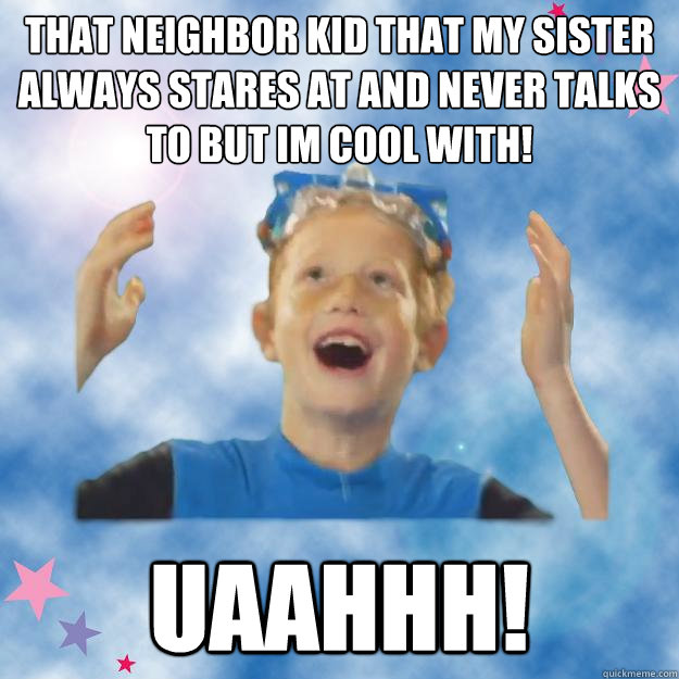 That neighbor kid that my sister always stares at and never talks to but im cool with! uaahhh!  Password Journal Brother