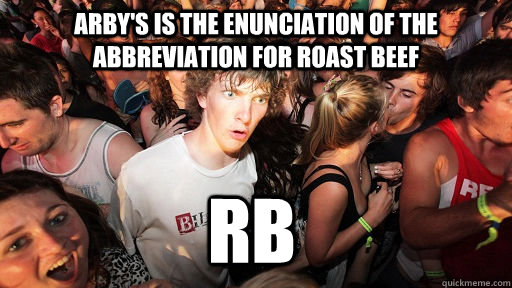 Arby's is the enunciation of the abbreviation for roast beef RB  Sudden Clarity Clarence