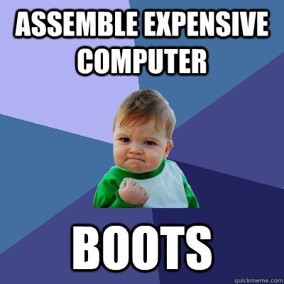 Assemble Expensive Computer Boots  Success Kid