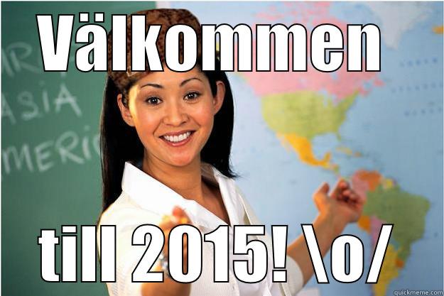 VÄLKOMMEN  TILL 2015! \O/ Scumbag Teacher