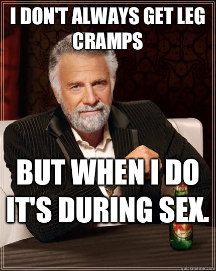 I don't always get leg cramps but when I do it's during sex.  - I don't always get leg cramps but when I do it's during sex.   Misc