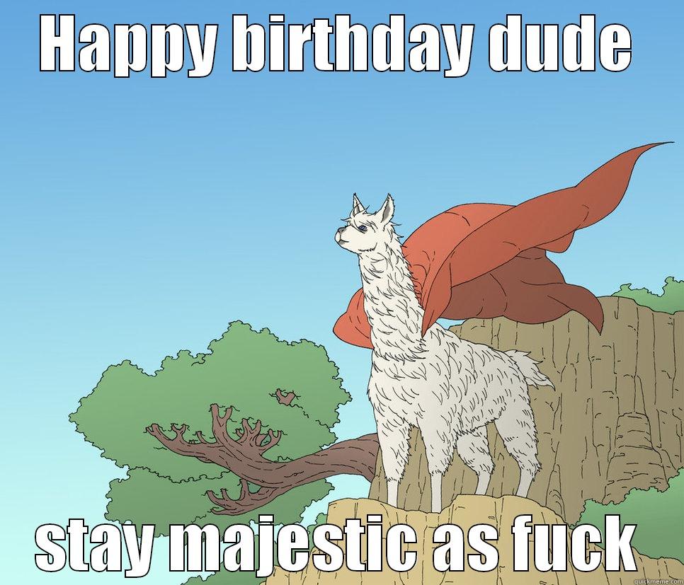 HAPPY BIRTHDAY DUDE STAY MAJESTIC AS FUCK Misc