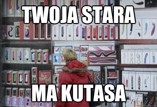 TWOJA STARA MA KUTASA  